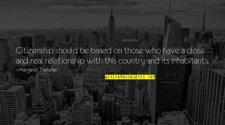 A Real Relationship Quotes By Margaret Thatcher: Citizenship should be based on those who have