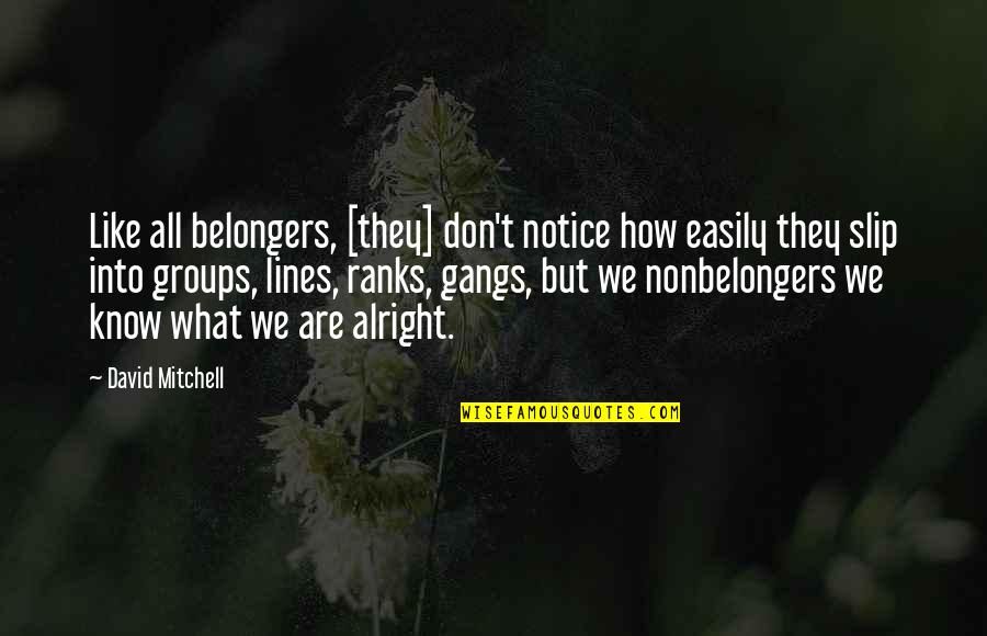 A Real Relationship Tumblr Quotes By David Mitchell: Like all belongers, [they] don't notice how easily