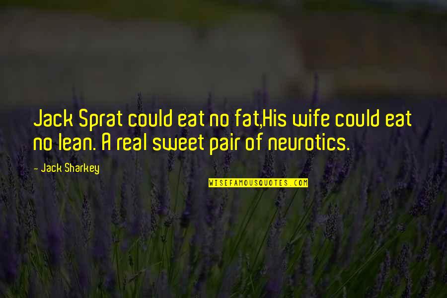 A Real Wife Quotes By Jack Sharkey: Jack Sprat could eat no fat,His wife could