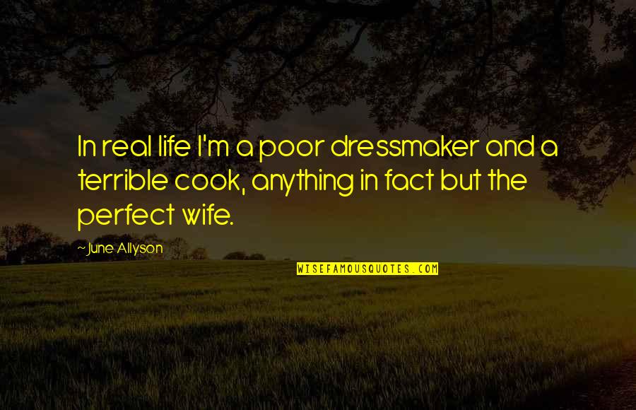 A Real Wife Quotes By June Allyson: In real life I'm a poor dressmaker and