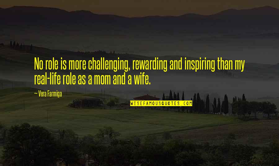 A Real Wife Quotes By Vera Farmiga: No role is more challenging, rewarding and inspiring
