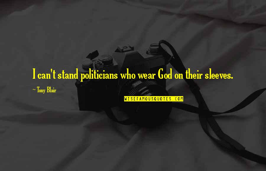 A Real Woman Avoids Drama Quotes By Tony Blair: I can't stand politicians who wear God on