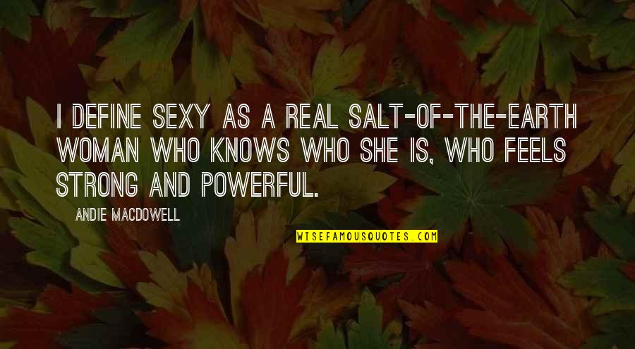 A Real Woman Knows Quotes By Andie MacDowell: I define sexy as a real salt-of-the-earth woman