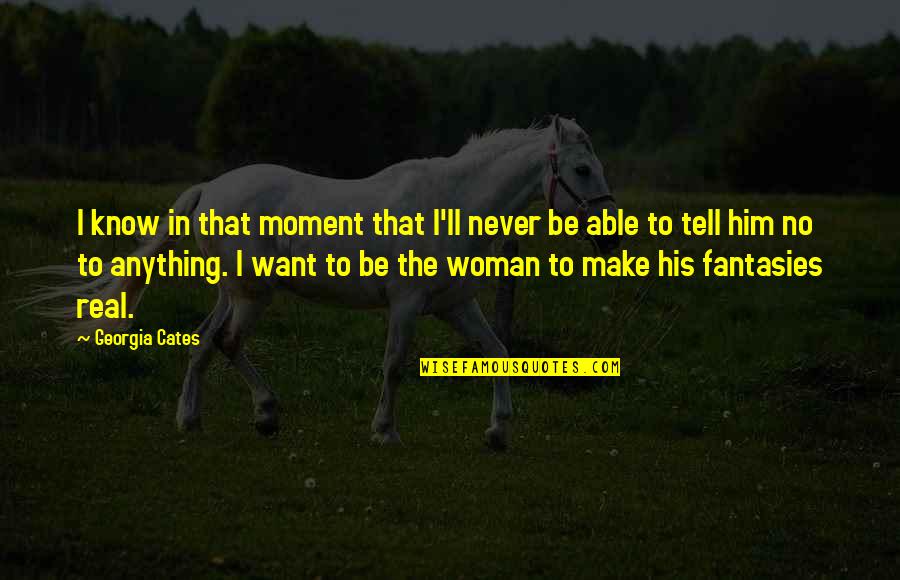 A Real Woman Never Quotes By Georgia Cates: I know in that moment that I'll never