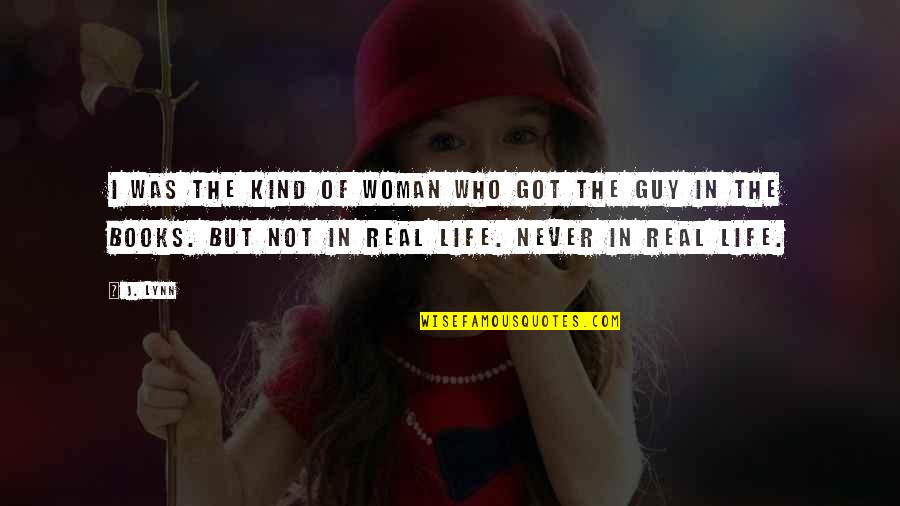 A Real Woman Never Quotes By J. Lynn: I was the kind of woman who got