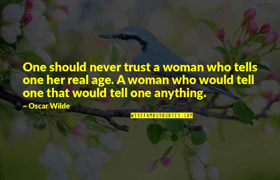 A Real Woman Never Quotes By Oscar Wilde: One should never trust a woman who tells