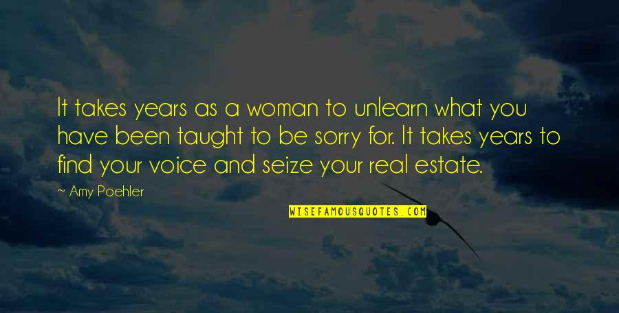 A Real Woman Quotes By Amy Poehler: It takes years as a woman to unlearn