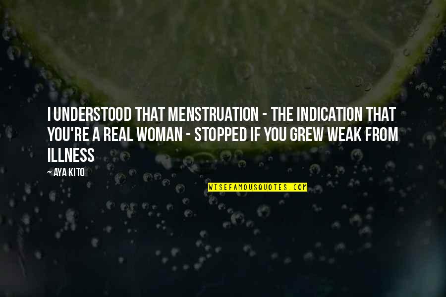 A Real Woman Quotes By Aya Kito: I understood that menstruation - the indication that