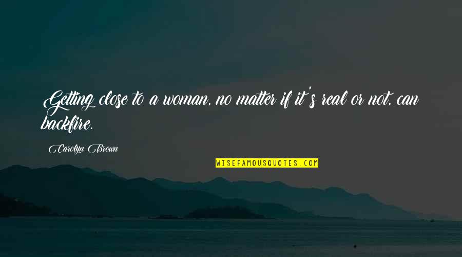 A Real Woman Quotes By Carolyn Brown: Getting close to a woman, no matter if
