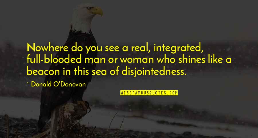 A Real Woman Quotes By Donald O'Donovan: Nowhere do you see a real, integrated, full-blooded