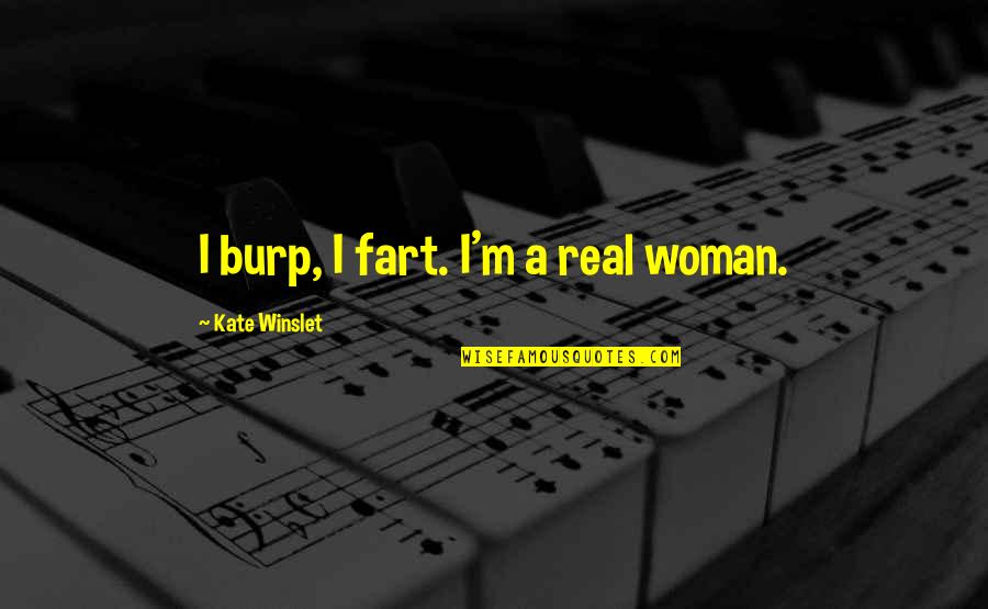 A Real Woman Quotes By Kate Winslet: I burp, I fart. I'm a real woman.