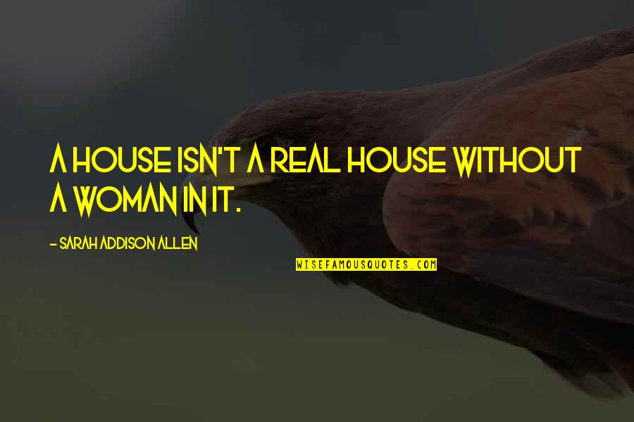 A Real Woman Quotes By Sarah Addison Allen: A house isn't a real house without a