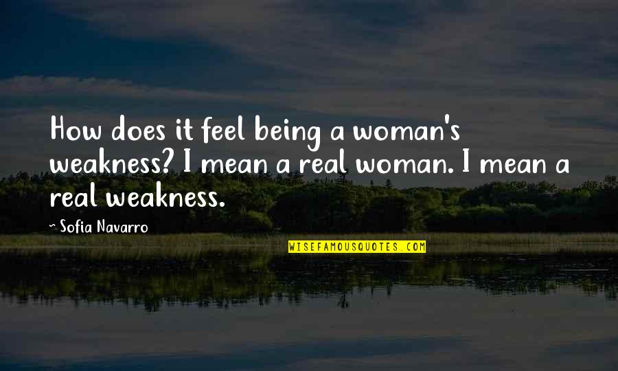 A Real Woman Quotes By Sofia Navarro: How does it feel being a woman's weakness?