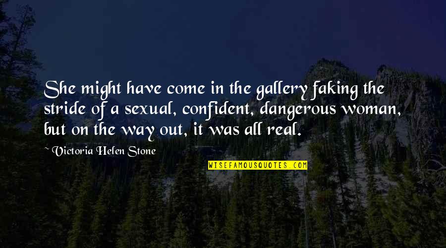 A Real Woman Quotes By Victoria Helen Stone: She might have come in the gallery faking