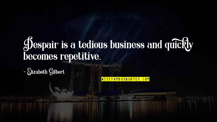 A Real Woman Will Quotes By Elizabeth Gilbert: Despair is a tedious business and quickly becomes