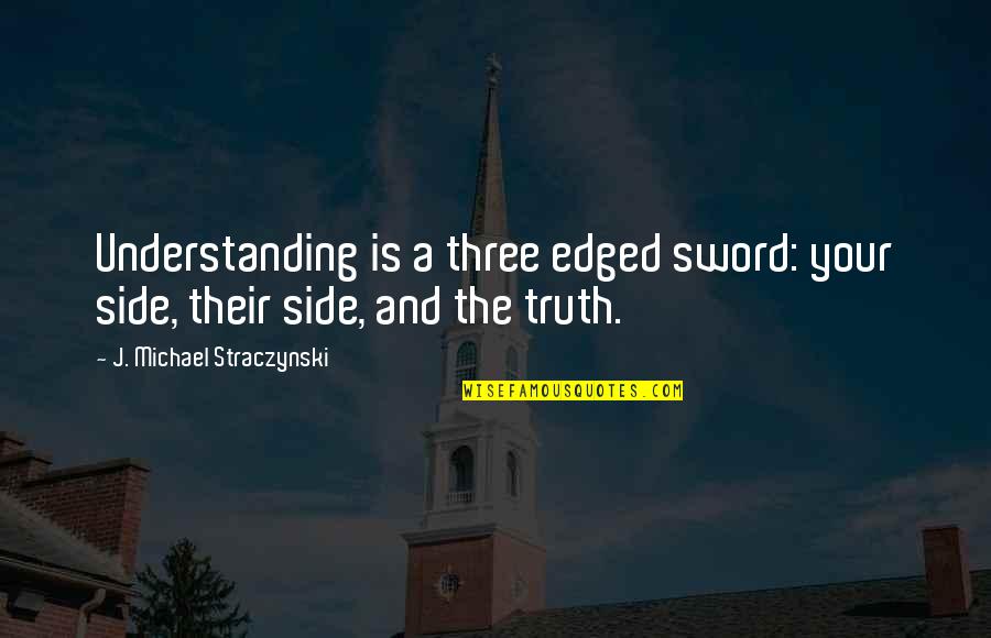 A Real Woman Will Stand By Her Man Quotes By J. Michael Straczynski: Understanding is a three edged sword: your side,