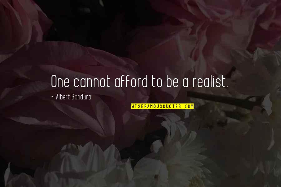 A Realist Quotes By Albert Bandura: One cannot afford to be a realist.