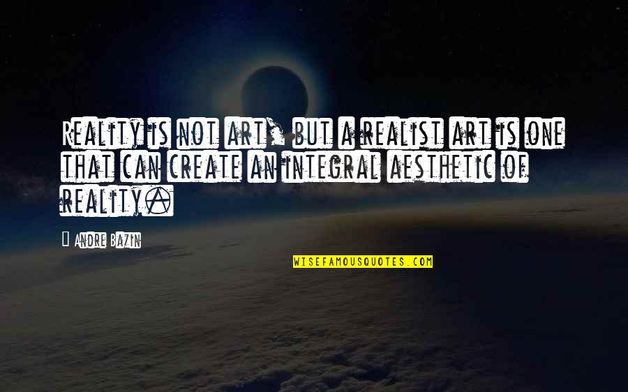 A Realist Quotes By Andre Bazin: Reality is not art, but a realist art A Realist Quotes By Andre Bazin: Reality is not art, but a realist art