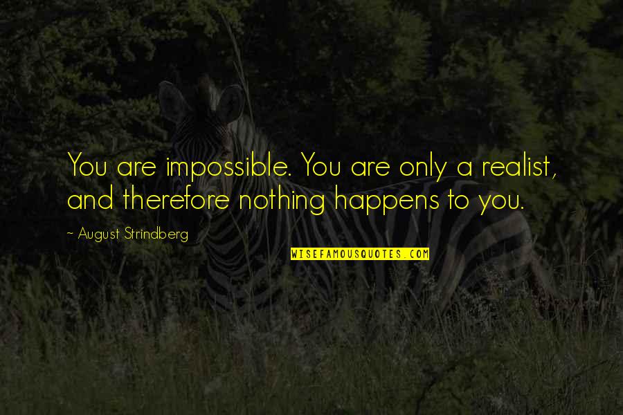 A Realist Quotes By August Strindberg: You are impossible. You are only a realist, A Realist Quotes By August Strindberg: You are impossible. You are only a realist,
