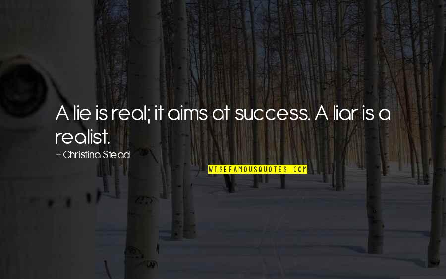 A Realist Quotes By Christina Stead: A lie is real; it aims at success. A Realist Quotes By Christina Stead: A lie is real; it aims at success.