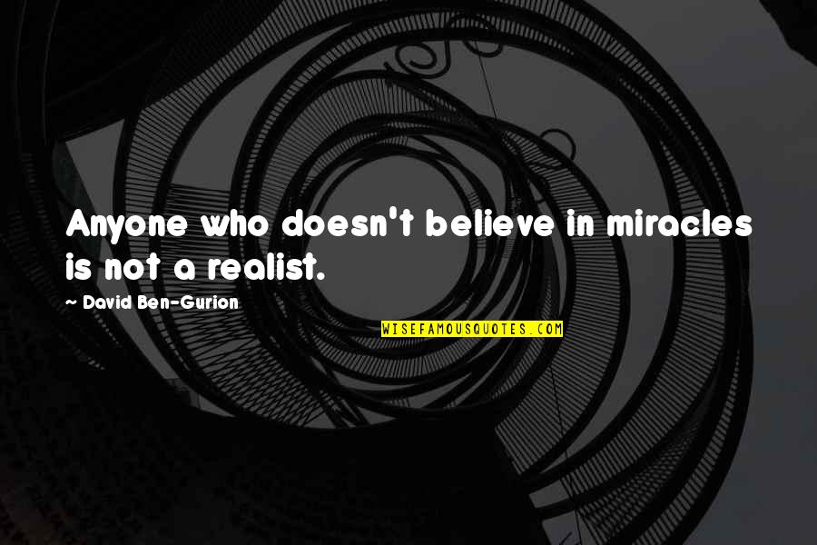 A Realist Quotes By David Ben-Gurion: Anyone who doesn't believe in miracles is not A Realist Quotes By David Ben-Gurion: Anyone who doesn't believe in miracles is not