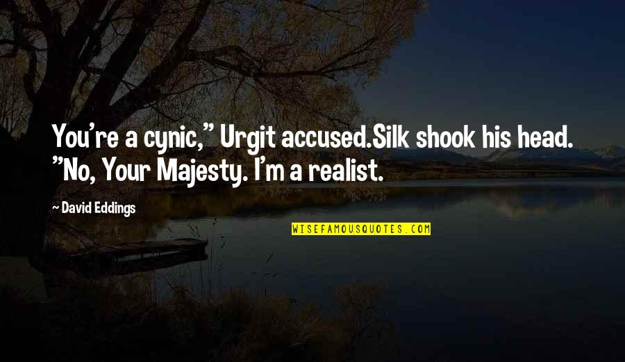 A Realist Quotes By David Eddings: You're a cynic," Urgit accused.Silk shook his head. A Realist Quotes By David Eddings: You're a cynic," Urgit accused.Silk shook his head.