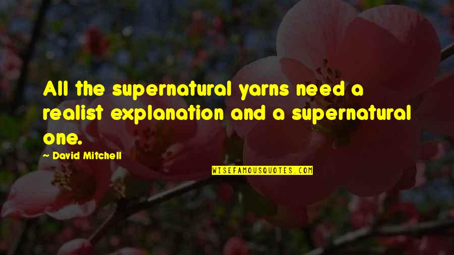 A Realist Quotes By David Mitchell: All the supernatural yarns need a realist explanation