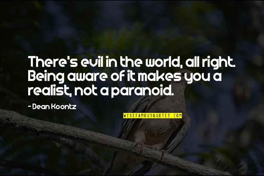 A Realist Quotes By Dean Koontz: There's evil in the world, all right. Being