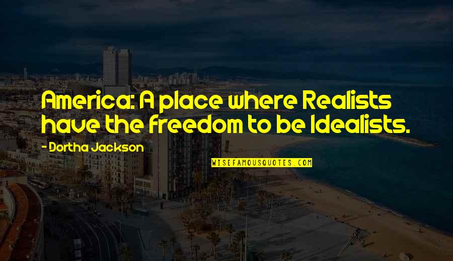 A Realist Quotes By Dortha Jackson: America: A place where Realists have the freedom