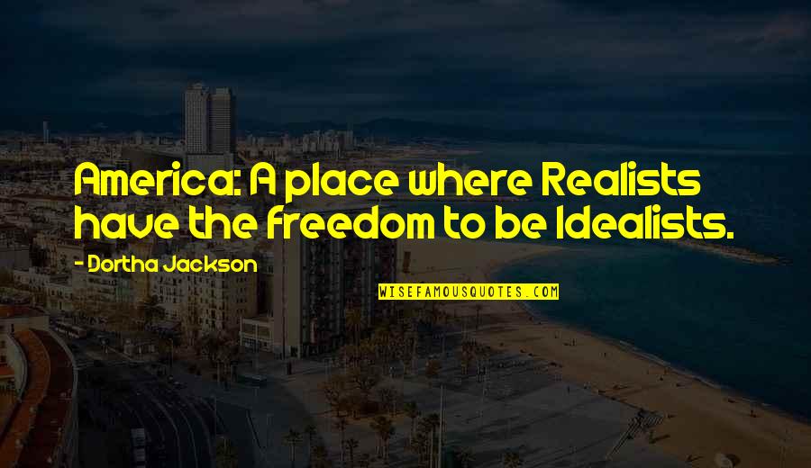 A Realist Quotes By Dortha Jackson: America: A place where Realists have the freedom A Realist Quotes By Dortha Jackson: America: A place where Realists have the freedom