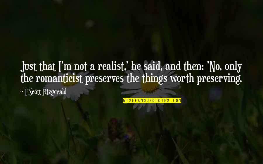 A Realist Quotes By F Scott Fitzgerald: Just that I'm not a realist,' he said, A Realist Quotes By F Scott Fitzgerald: Just that I'm not a realist,' he said,