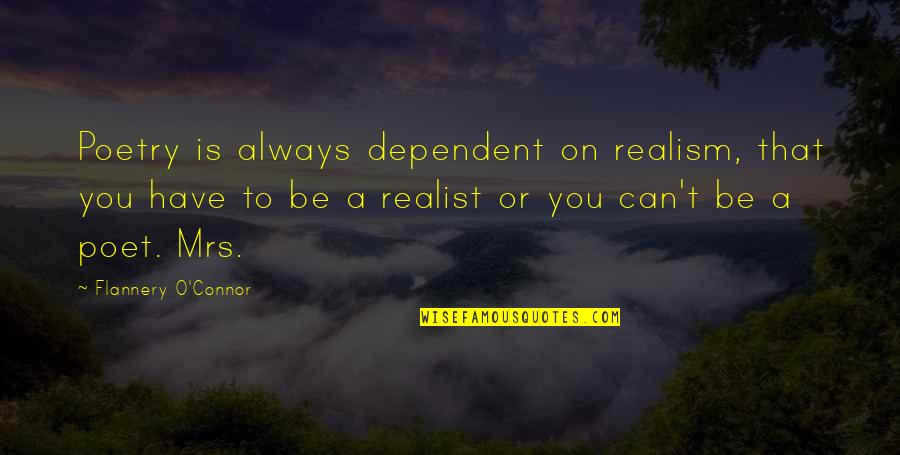 A Realist Quotes By Flannery O'Connor: Poetry is always dependent on realism, that you