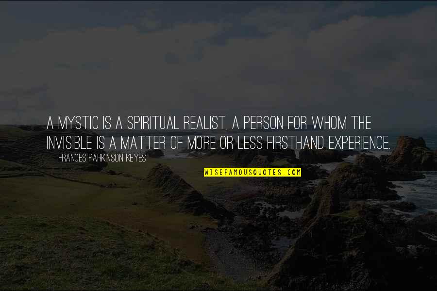 A Realist Quotes By Frances Parkinson Keyes: A mystic is a spiritual realist, a person A Realist Quotes By Frances Parkinson Keyes: A mystic is a spiritual realist, a person