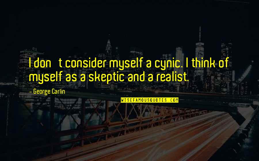A Realist Quotes By George Carlin: I don't consider myself a cynic. I think