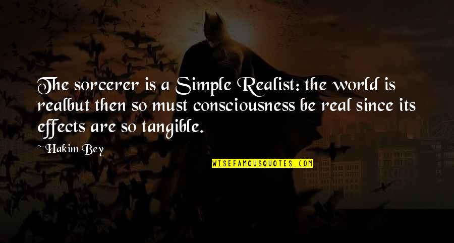 A Realist Quotes By Hakim Bey: The sorcerer is a Simple Realist: the world