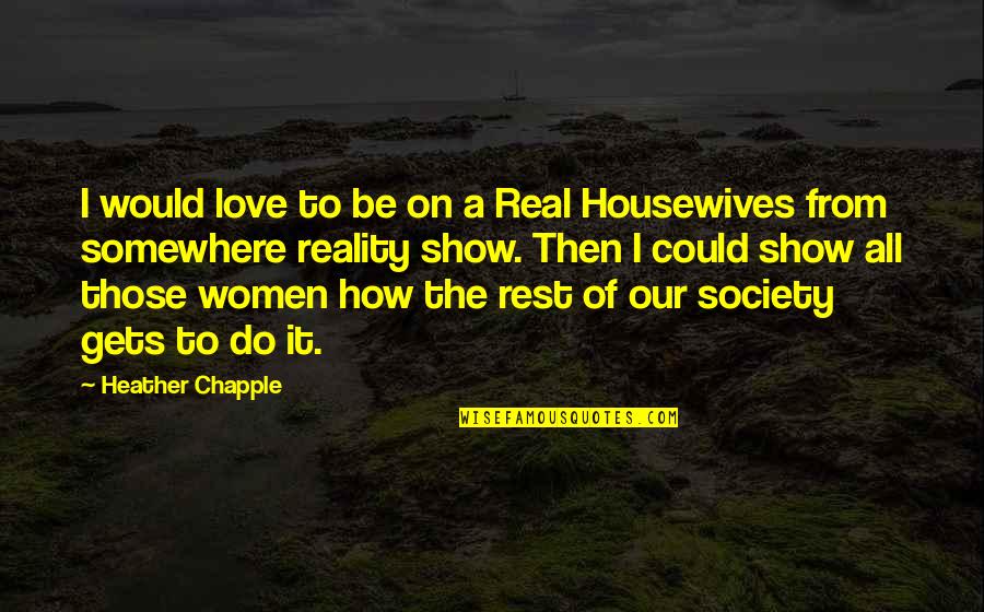 A Realist Quotes By Heather Chapple: I would love to be on a Real A Realist Quotes By Heather Chapple: I would love to be on a Real