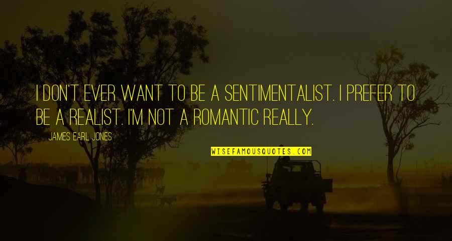 A Realist Quotes By James Earl Jones: I don't ever want to be a sentimentalist. A Realist Quotes By James Earl Jones: I don't ever want to be a sentimentalist.