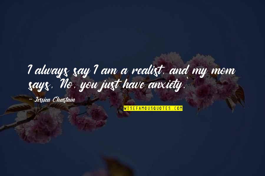 A Realist Quotes By Jessica Chastain: I always say I am a realist, and A Realist Quotes By Jessica Chastain: I always say I am a realist, and