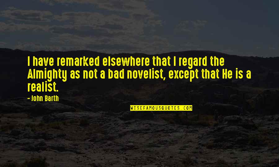 A Realist Quotes By John Barth: I have remarked elsewhere that I regard the A Realist Quotes By John Barth: I have remarked elsewhere that I regard the