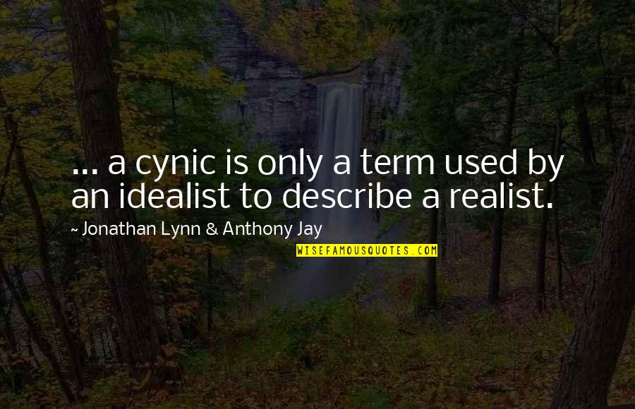 A Realist Quotes By Jonathan Lynn & Anthony Jay: ... a cynic is only a term used A Realist Quotes By Jonathan Lynn & Anthony Jay: ... a cynic is only a term used