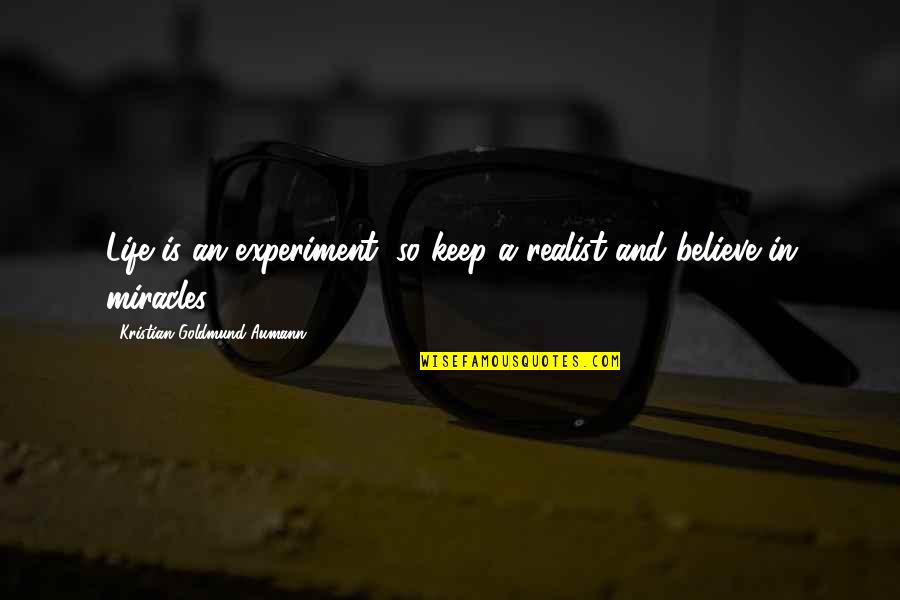 A Realist Quotes By Kristian Goldmund Aumann: Life is an experiment; so keep a realist