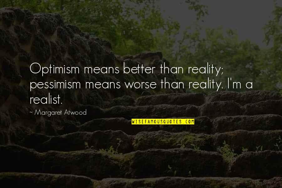 A Realist Quotes By Margaret Atwood: Optimism means better than reality; pessimism means worse A Realist Quotes By Margaret Atwood: Optimism means better than reality; pessimism means worse