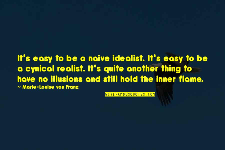 A Realist Quotes By Marie-Louise Von Franz: It's easy to be a naive idealist. It's