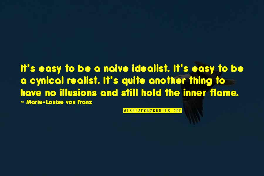 A Realist Quotes By Marie-Louise Von Franz: It's easy to be a naive idealist. It's A Realist Quotes By Marie-Louise Von Franz: It's easy to be a naive idealist. It's