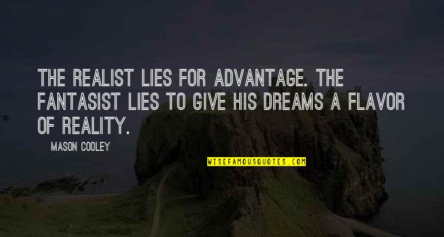 A Realist Quotes By Mason Cooley: The realist lies for advantage. The fantasist lies A Realist Quotes By Mason Cooley: The realist lies for advantage. The fantasist lies