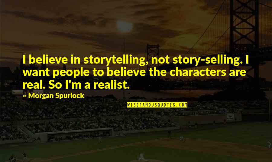 A Realist Quotes By Morgan Spurlock: I believe in storytelling, not story-selling. I want
