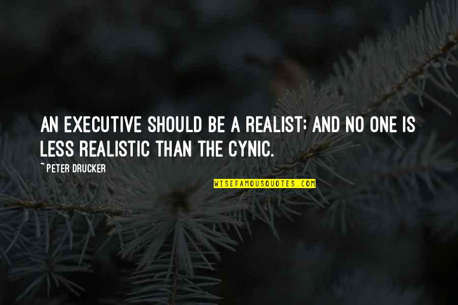 A Realist Quotes By Peter Drucker: An executive should be a realist; and no