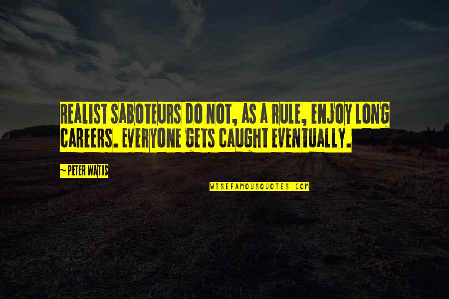A Realist Quotes By Peter Watts: Realist saboteurs do not, as a rule, enjoy