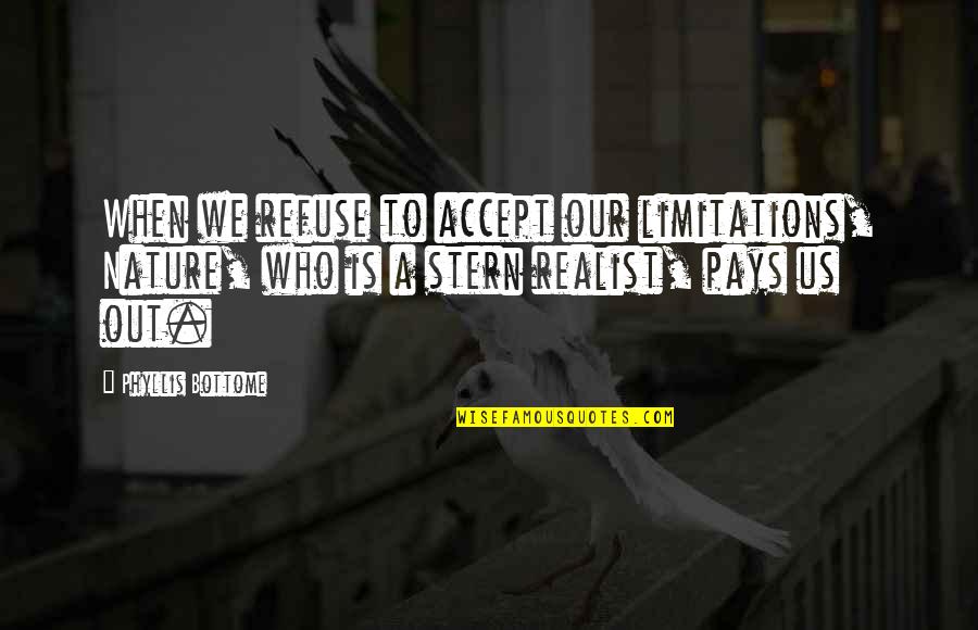 A Realist Quotes By Phyllis Bottome: When we refuse to accept our limitations, Nature, A Realist Quotes By Phyllis Bottome: When we refuse to accept our limitations, Nature,