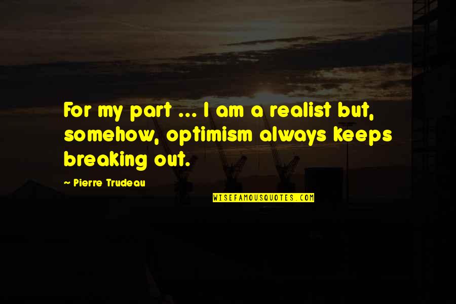 A Realist Quotes By Pierre Trudeau: For my part ... I am a realist